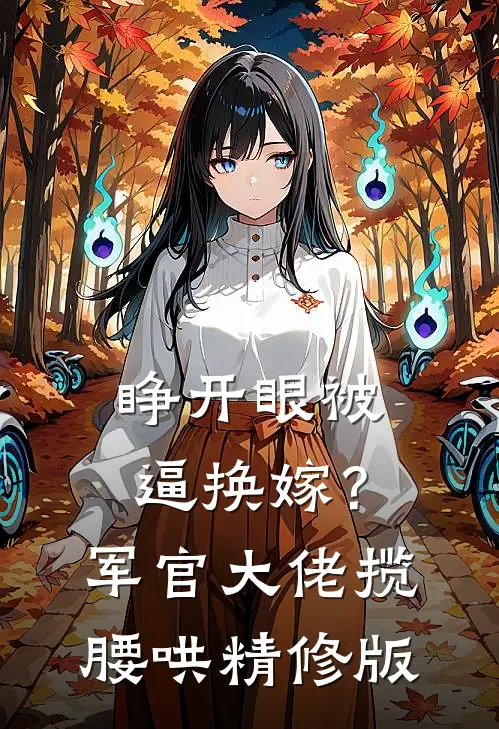 睁开眼被逼换嫁？军官大佬揽腰哄精修版