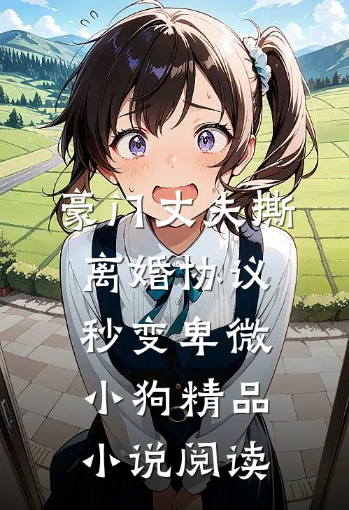 豪门丈夫撕离婚协议，秒变卑微小狗精品小说阅读