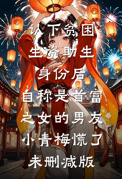 认下贫困生资助生身份后，自称是首富之女的男友小青梅慌了未删减版