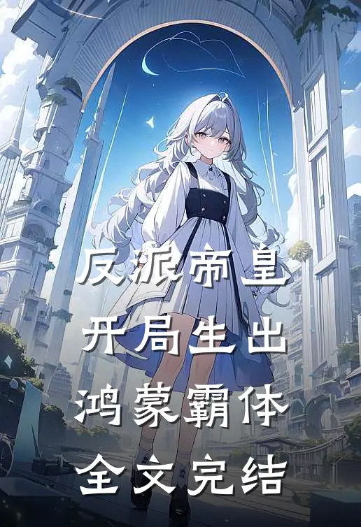 反派帝皇：开局生出鸿蒙霸体全文完结