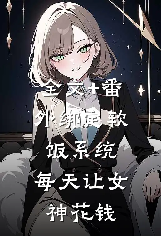 全文+番外绑定软饭系统，每天让女神花钱