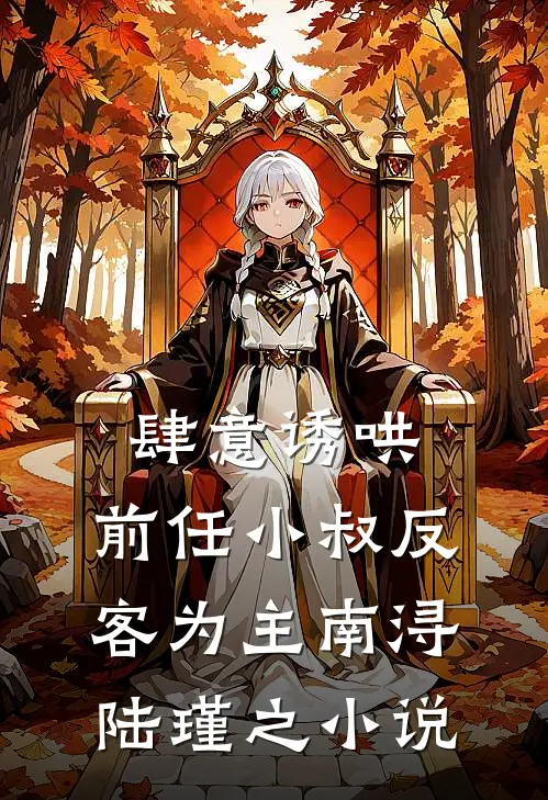 肆意诱哄，前任小叔反客为主南浔陆瑾之小说