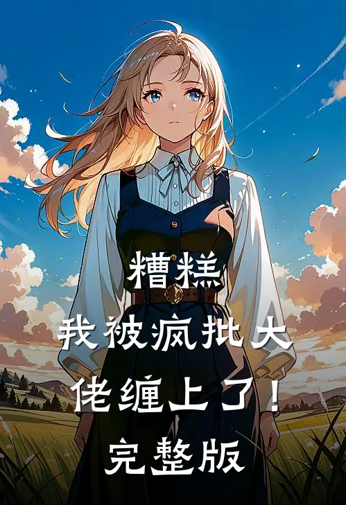 糟糕，我被疯批大佬缠上了！完整版