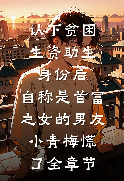 认下贫困生资助生身份后，自称是首富之女的男友小青梅慌了全章节