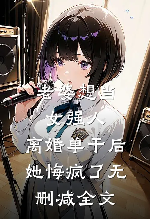 老婆想当女强人，离婚单干后她悔疯了无删减全文