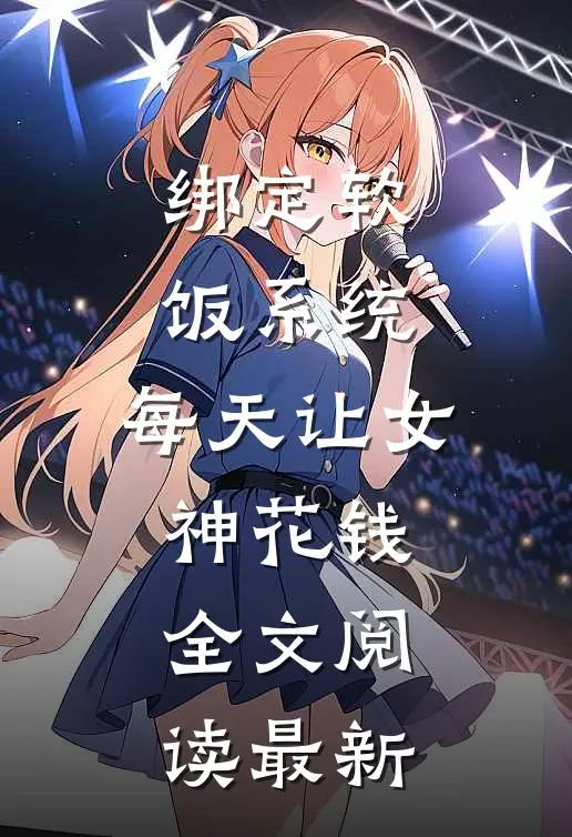 绑定软饭系统，每天让女神花钱全文阅读最新
