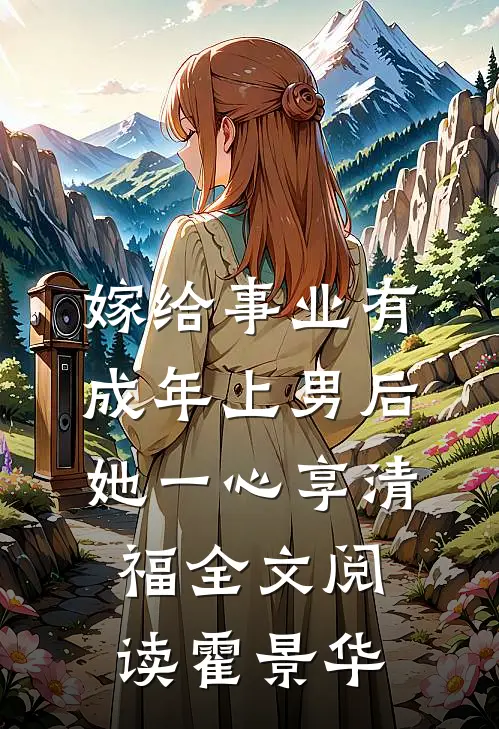 嫁给事业有成年上男后，她一心享清福全文阅读霍景华
