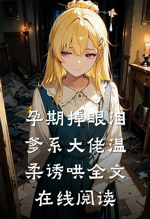 孕期掉眼泪爹系大佬温柔诱哄全文在线阅读