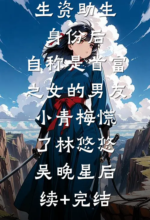 认下贫困生资助生身份后，自称是首富之女的男友小青梅慌了林悠悠吴晚星后续+完结