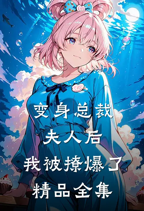 变身总裁夫人后，我被撩爆了精品全集