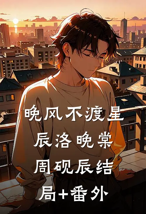 晚风不渡星辰洛晚棠周砚辰结局+番外