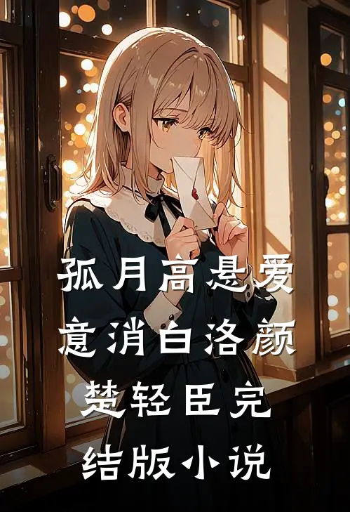 孤月高悬爱意消白洛颜楚轻臣完结版小说