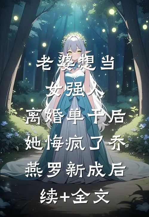 老婆想当女强人，离婚单干后她悔疯了乔燕罗新成后续+全文