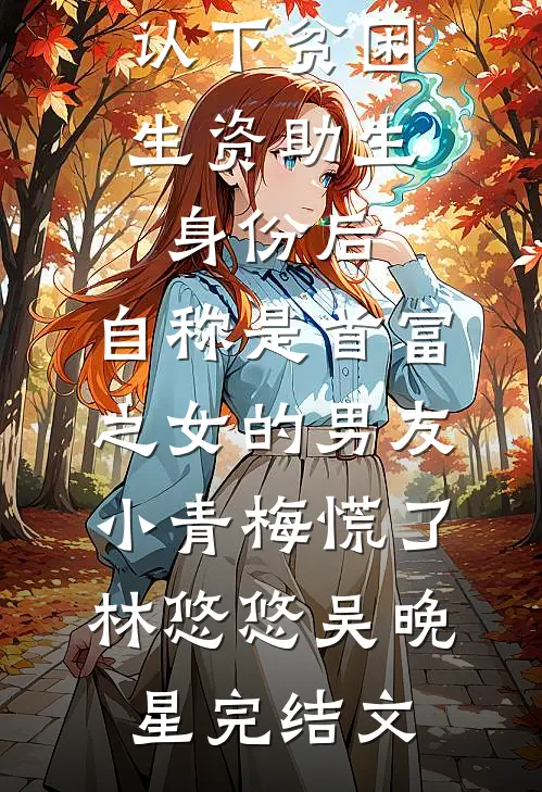 认下贫困生资助生身份后，自称是首富之女的男友小青梅慌了林悠悠吴晚星完结文