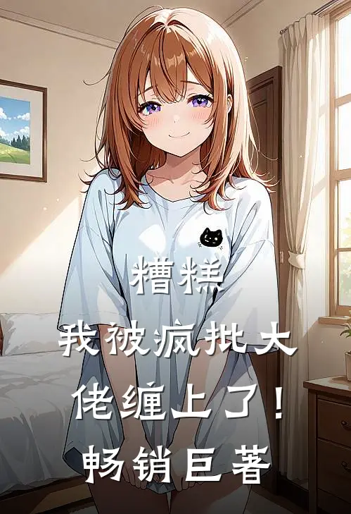 糟糕，我被疯批大佬缠上了！畅销巨著