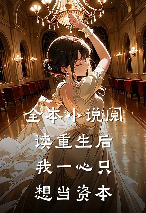 全本小说阅读重生后，我一心只想当资本