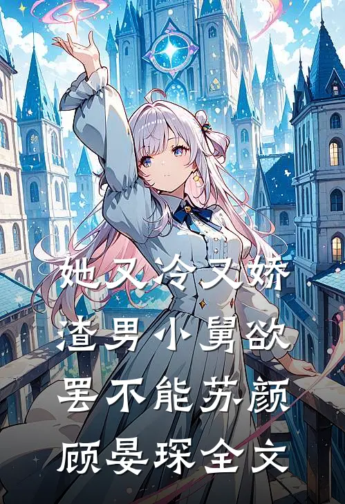 她又冷又娇，渣男小舅欲罢不能苏颜顾晏琛全文