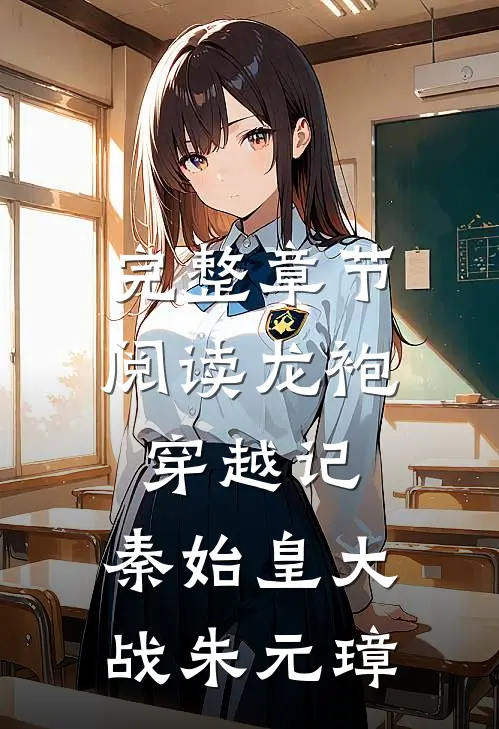 完整章节阅读龙袍穿越记秦始皇大战朱元璋的