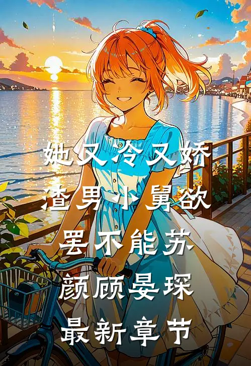 她又冷又娇，渣男小舅欲罢不能苏颜顾晏琛最新章节