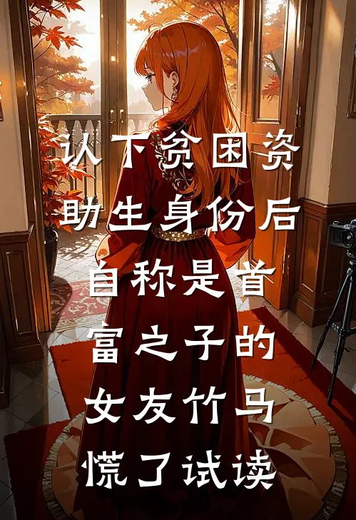 认下贫困资助生身份后，自称是首富之子的女友竹马慌了试读