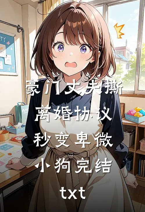 豪门丈夫撕离婚协议，秒变卑微小狗完结txt