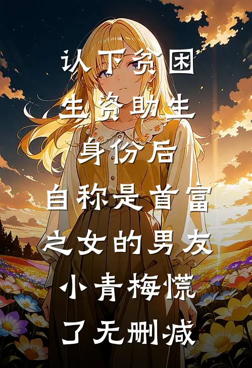 认下贫困生资助生身份后，自称是首富之女的男友小青梅慌了无删减