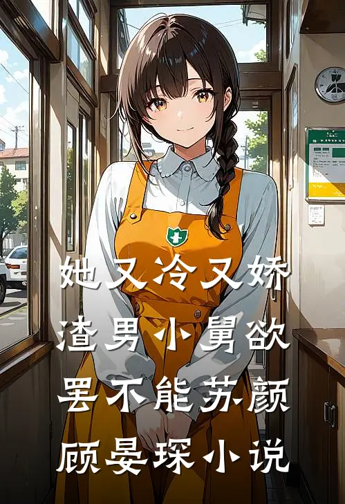 她又冷又娇，渣男小舅欲罢不能苏颜顾晏琛小说