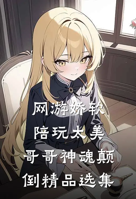网游娇软陪玩太美，哥哥神魂颠倒精品选集