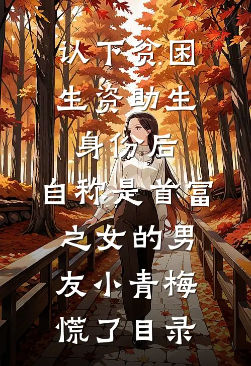 认下贫困生资助生身份后，自称是首富之女的男友小青梅慌了目录