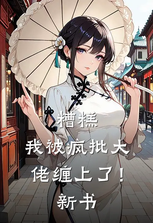 糟糕，我被疯批大佬缠上了！新书