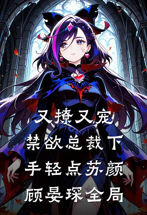 又撩又宠，禁欲总裁下手轻点苏颜顾晏琛全局