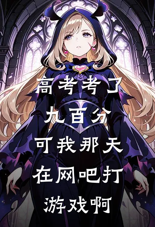 高考考了九百分，可我那天在网吧打游戏啊