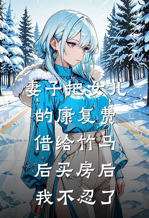 妻子把女儿的康复费借给竹马后买房后，我不忍了