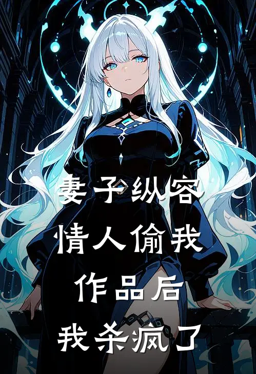 妻子纵容情人偷我作品后，我杀疯了