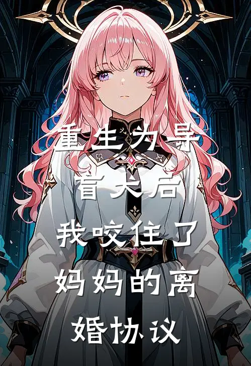 重生为导盲犬后，我咬住了妈妈的离婚协议