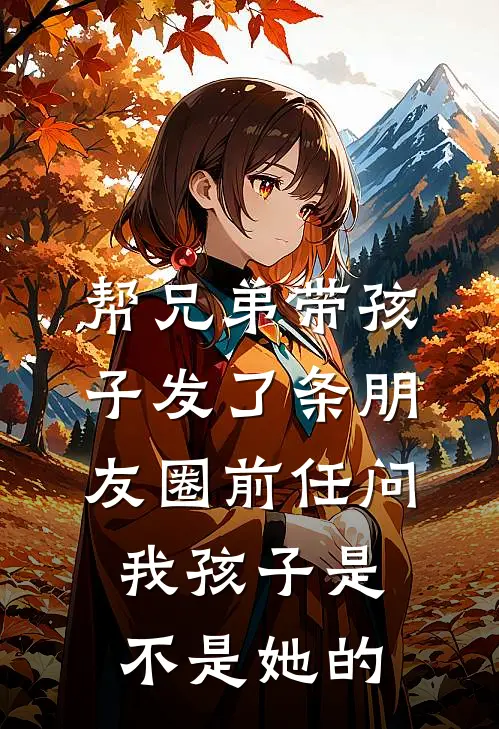 帮兄弟带孩子发了条朋友圈前任问我孩子是不是她的