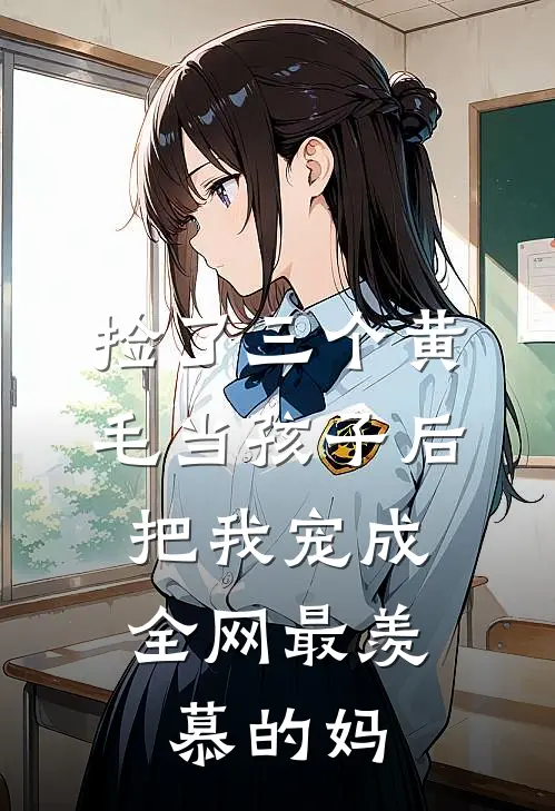 捡了三个黄毛当孩子后，把我宠成全网最羡慕的妈