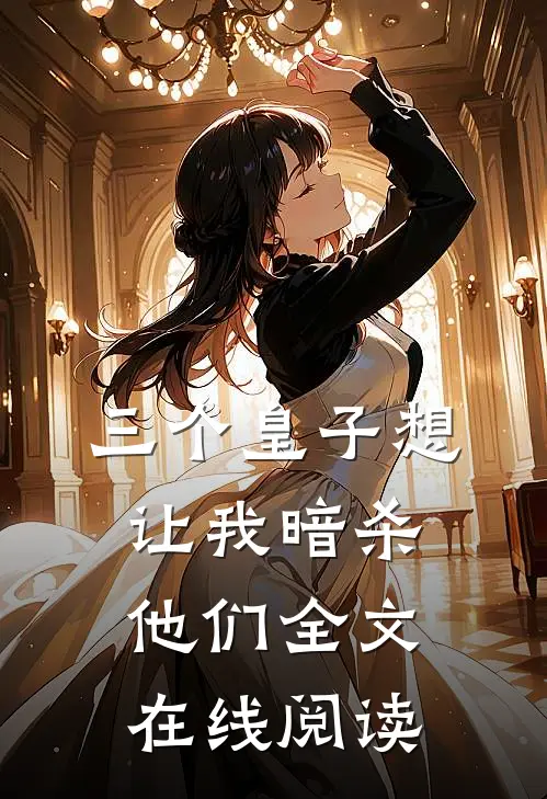 三个皇子想让我暗杀他们全文在线阅读