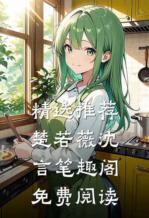 精选推荐楚若薇沈言笔趣阁免费阅读