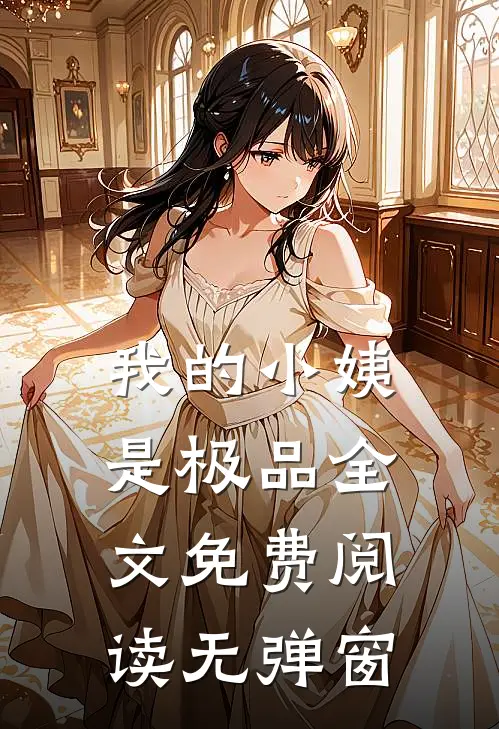 我的小姨是极品全文免费阅读无弹窗