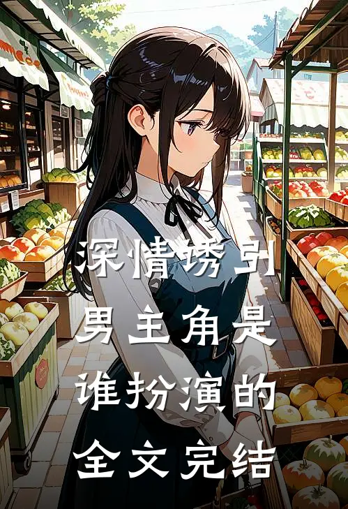 深情诱引男主角是谁扮演的全文完结