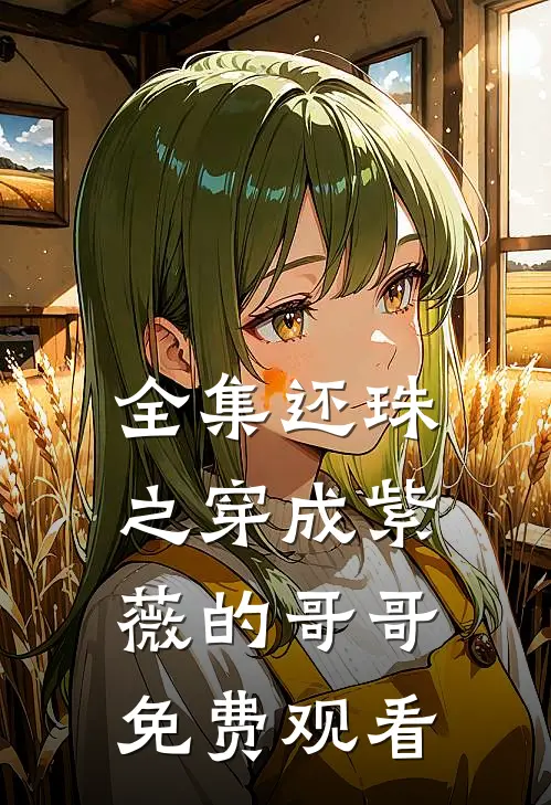 全集还珠之穿成紫薇的哥哥免费观看
