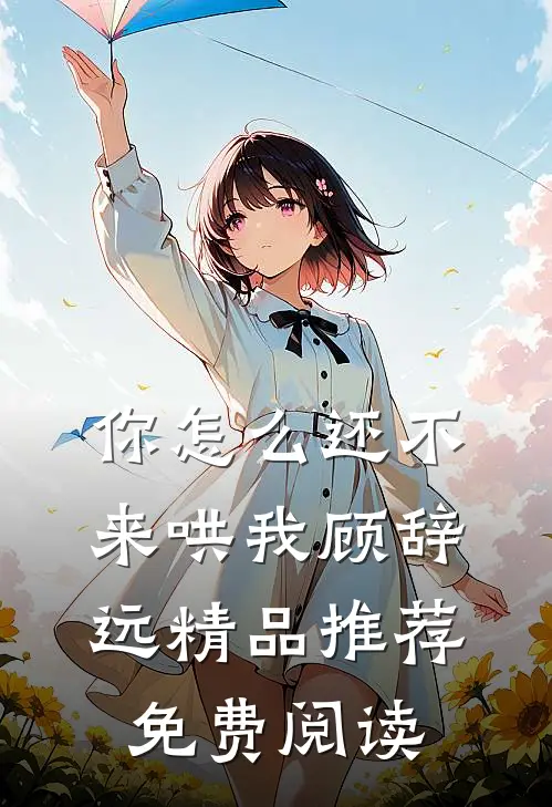 你怎么还不来哄我顾辞远精品推荐免费阅读