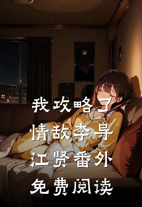 我攻略了情敌李导江贤 番外免费阅读