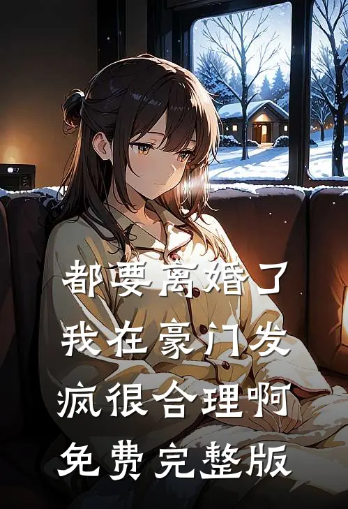 都要离婚了，我在豪门发疯很合理啊免费完整版