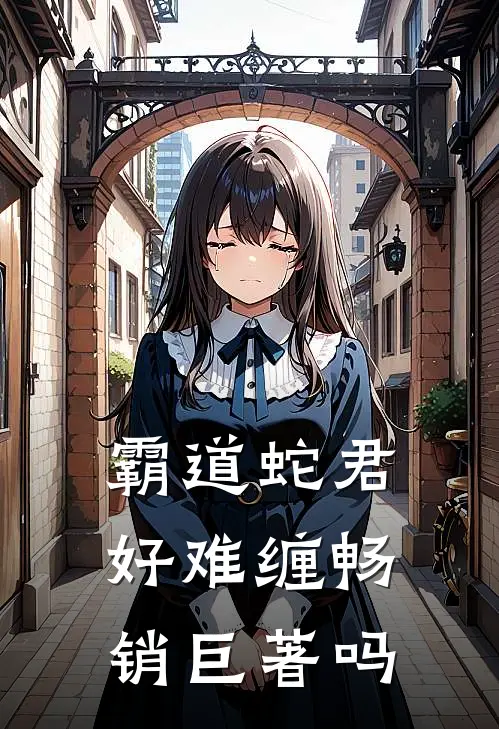 霸道蛇君好难缠畅销巨著吗