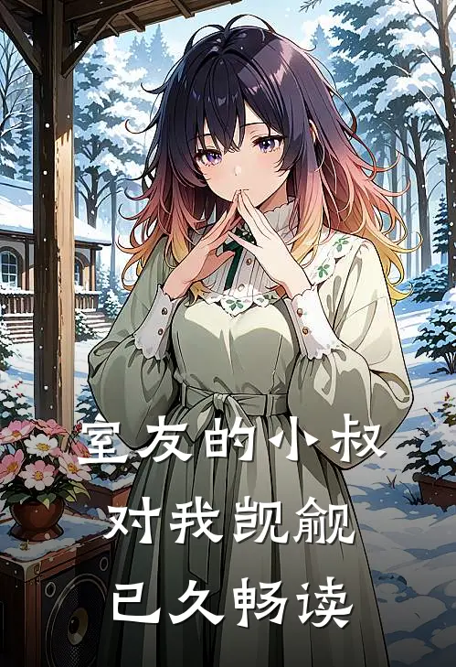 室友的小叔对我觊觎已久畅读