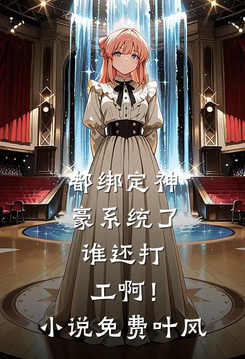 都绑定神豪系统了，谁还打工啊！小说免费叶风