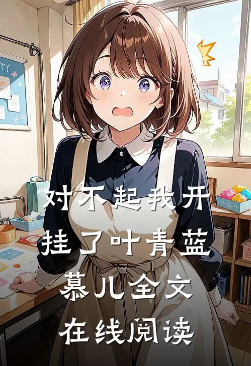 对不起我开挂了叶青蓝慕儿全文在线阅读