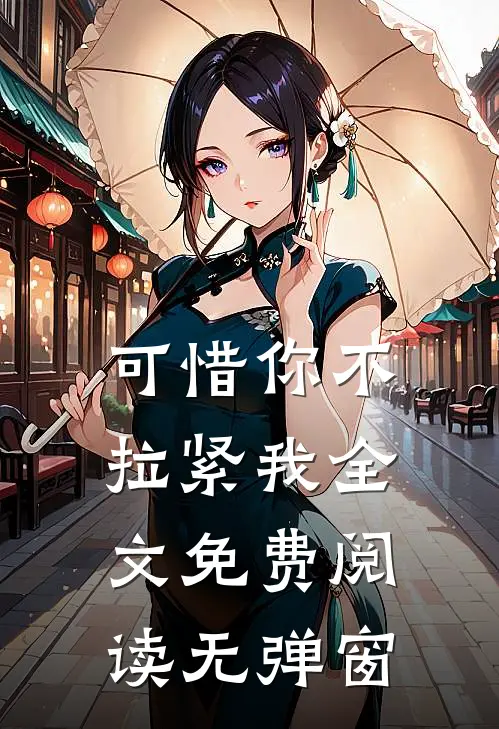 可惜你不拉紧我全文免费阅读无弹窗